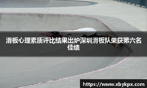 滑板心理素质评比结果出炉深圳滑板队荣获第六名佳绩
