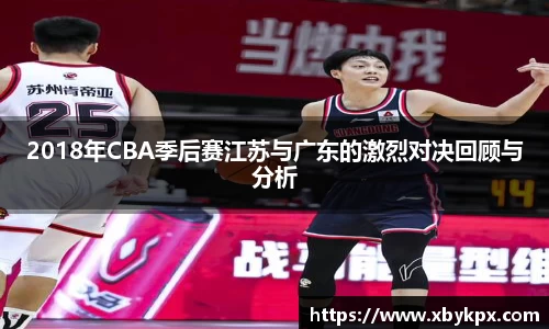 2018年CBA季后赛江苏与广东的激烈对决回顾与分析